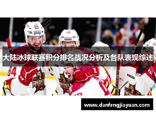 大陆冰球联赛积分排名战况分析及各队表现综述